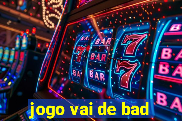 jogo vai de bad