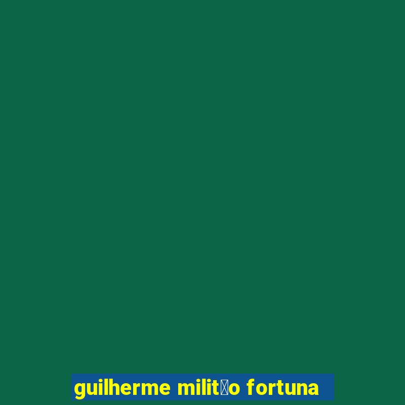 guilherme milit茫o fortuna