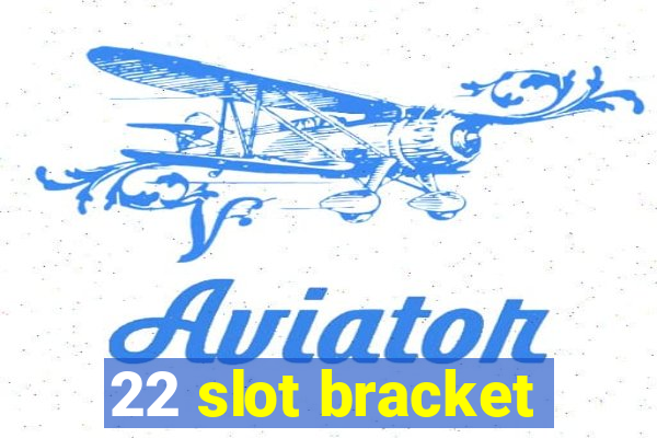 22 slot bracket