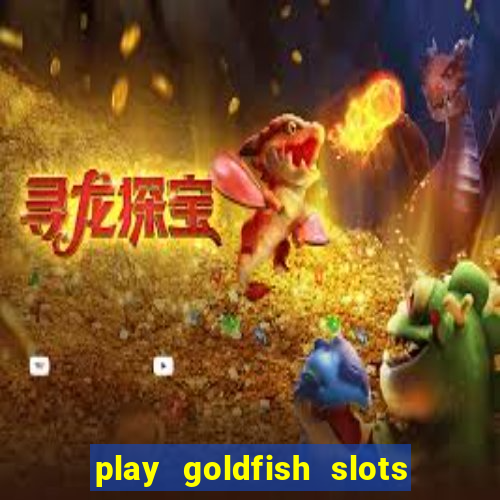 play goldfish slots online free