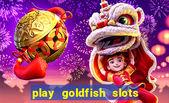 play goldfish slots online free