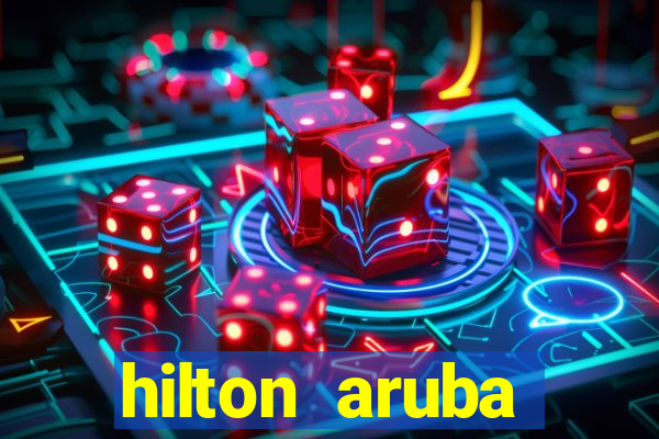 hilton aruba caribbean resort & casino