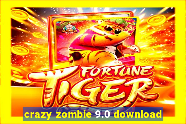 crazy zombie 9.0 download