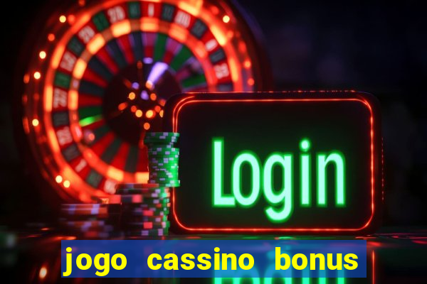 jogo cassino bonus de cadastro