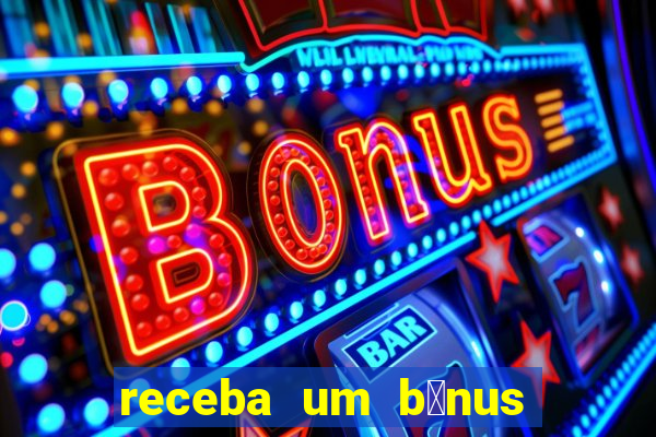 receba um b么nus de boas-vindas