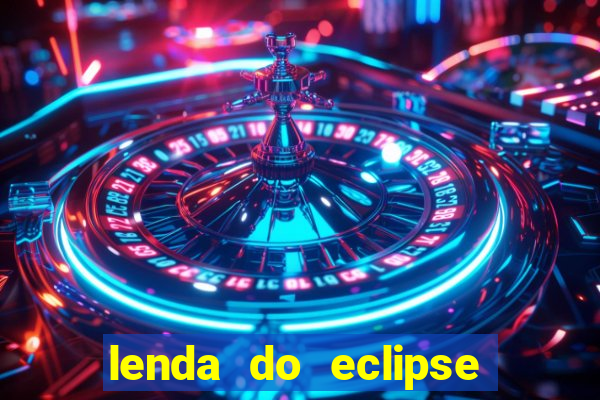 lenda do eclipse sol e lua