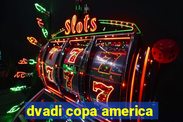 dvadi copa america