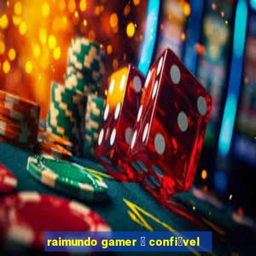 raimundo gamer 茅 confi谩vel