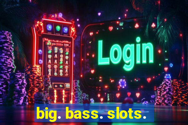 big. bass. slots.