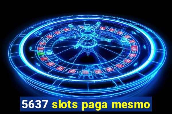 5637 slots paga mesmo