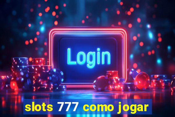 slots 777 como jogar