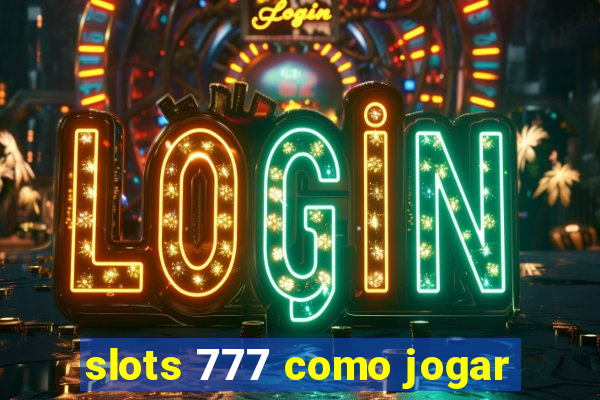 slots 777 como jogar