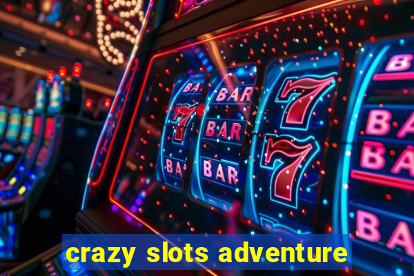 crazy slots adventure