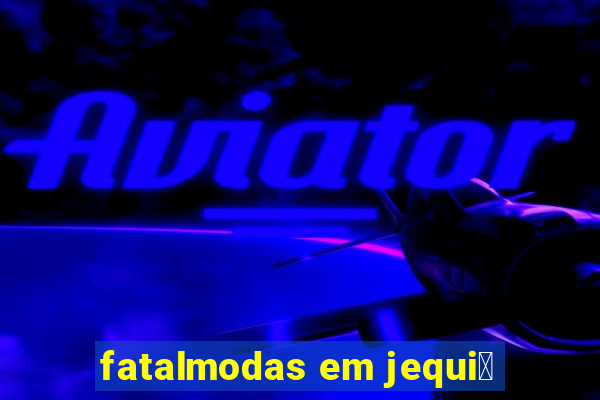 fatalmodas em jequi茅