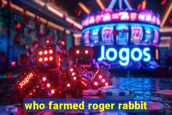 who farmed roger rabbit