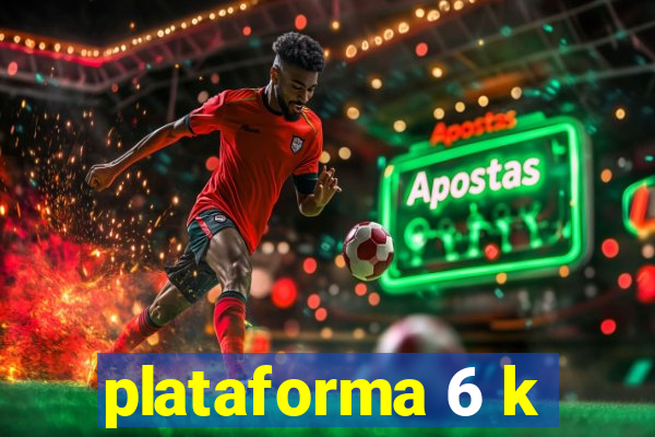 plataforma 6 k