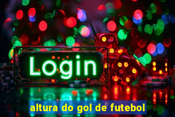 altura do gol de futebol