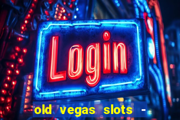 old vegas slots - cassino 777