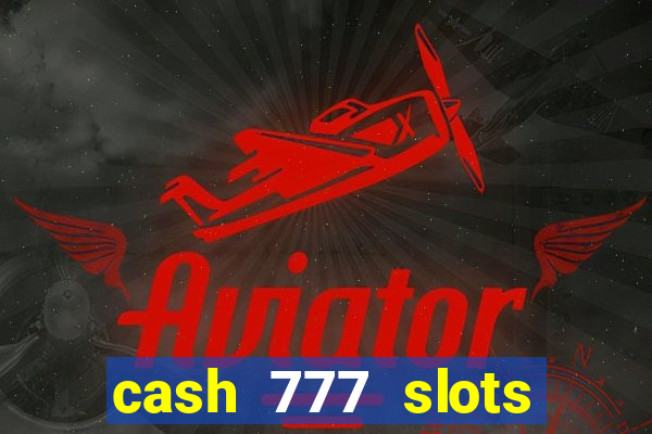 cash 777 slots paga mesmo