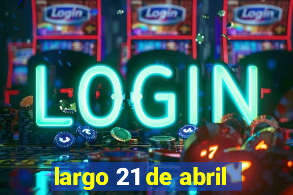 largo 21 de abril