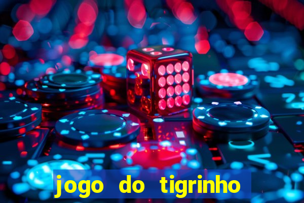 jogo do tigrinho valendo dinheiro