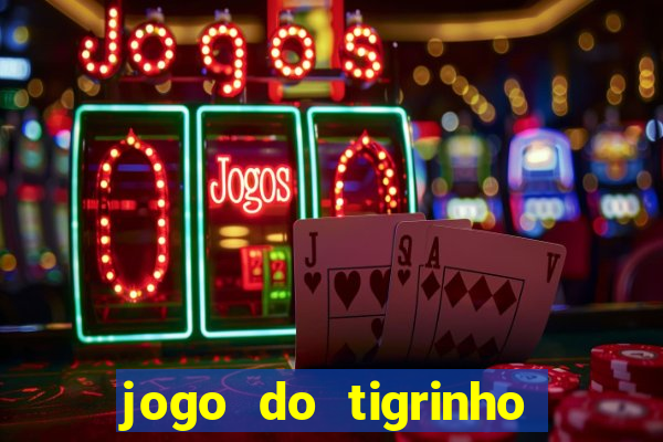 jogo do tigrinho valendo dinheiro