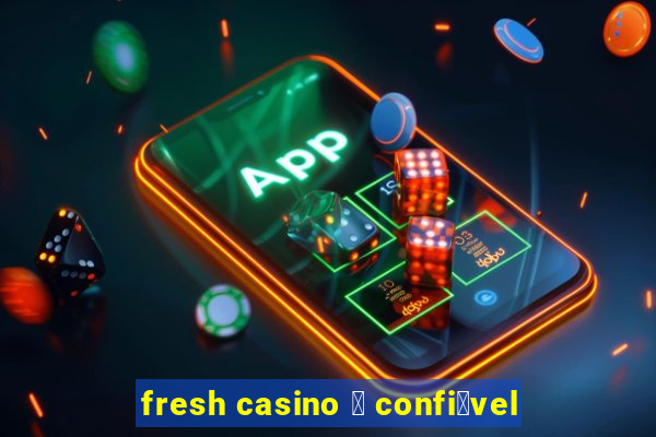 fresh casino 茅 confi谩vel