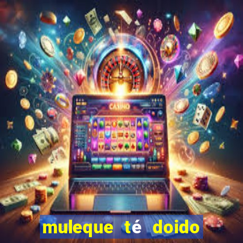 muleque té doido 4 o filme completo dublado