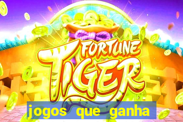 jogos que ganha muito dinheiro