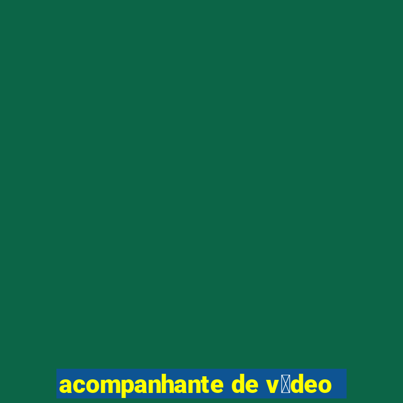 acompanhante de v铆deo