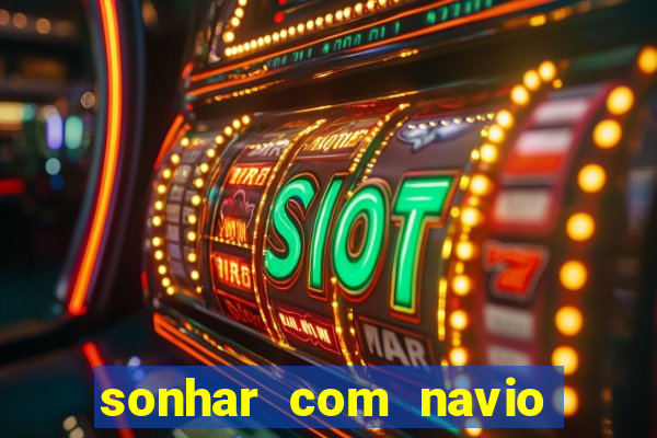 sonhar com navio jogo do bicho