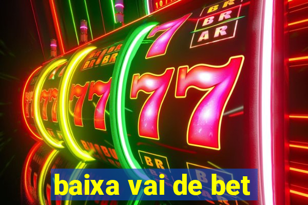 baixa vai de bet