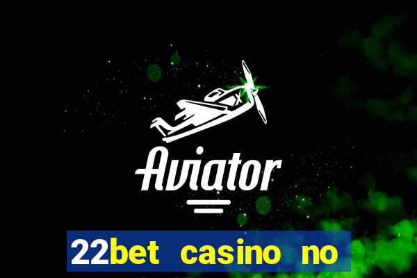 22bet casino no deposit bonus codes