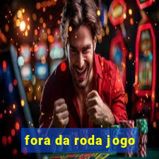 fora da roda jogo