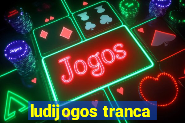 ludijogos tranca