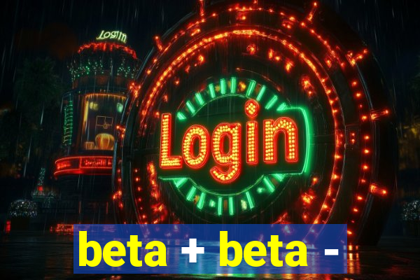 beta + beta -