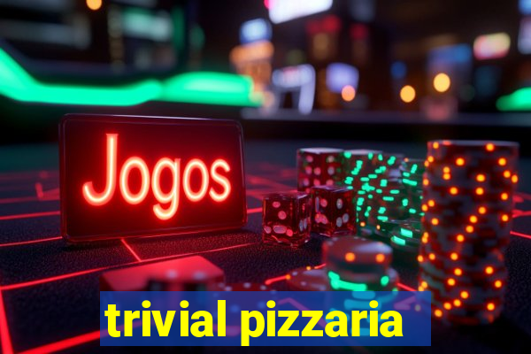 trivial pizzaria