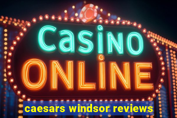 caesars windsor reviews