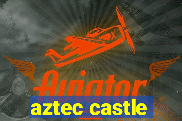 aztec castle