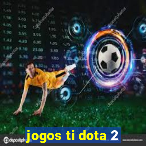 jogos ti dota 2