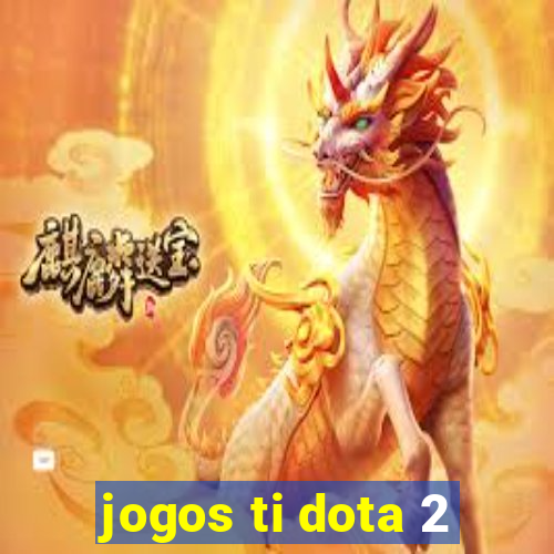 jogos ti dota 2