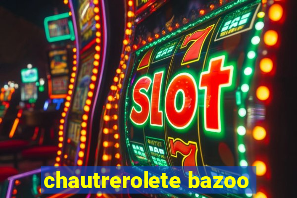 chautrerolete bazoo