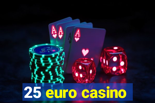 25 euro casino