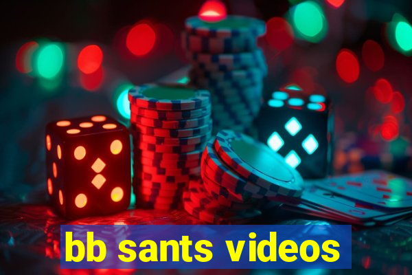 bb sants videos