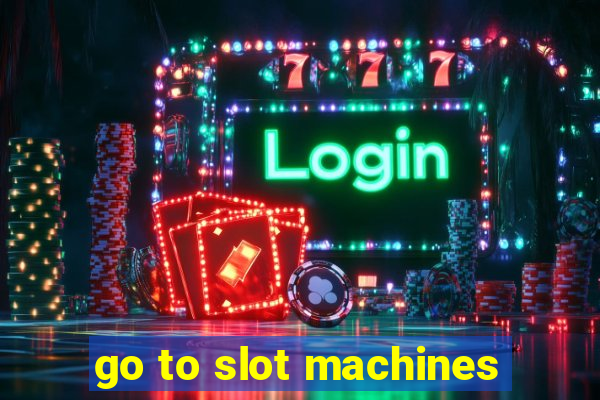 go to slot machines