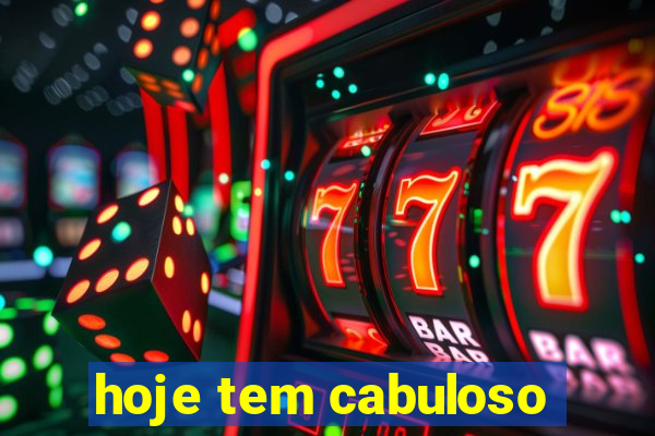 hoje tem cabuloso