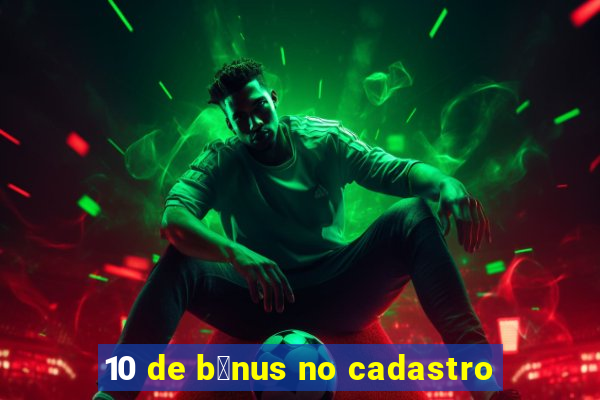 10 de b么nus no cadastro