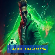 10 de b么nus no cadastro