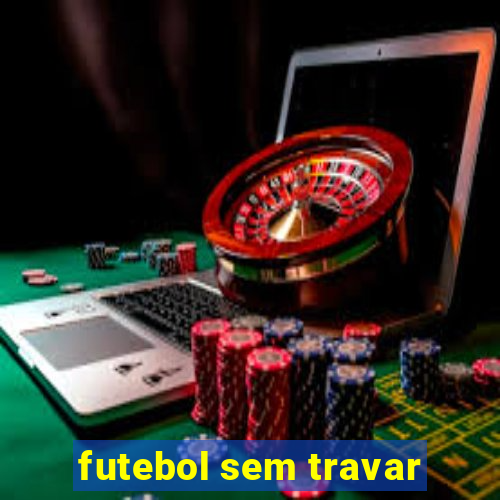 futebol sem travar