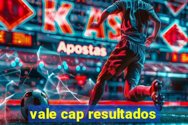 vale cap resultados